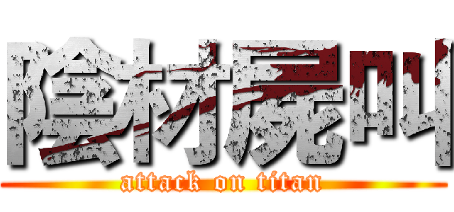陰材屍叫 (attack on titan)
