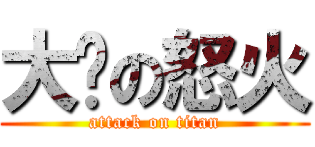 大爷の怒火 (attack on titan)