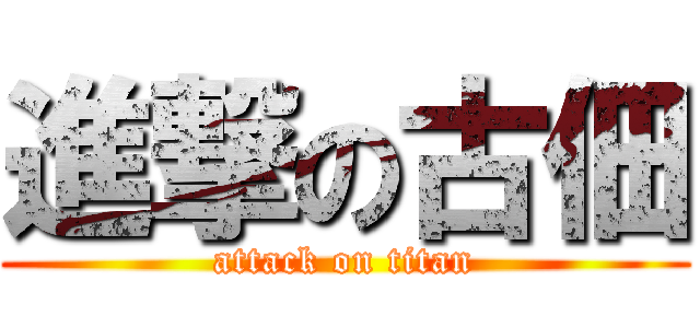 進撃の古佃 (attack on titan)