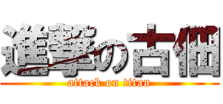 進撃の古佃 (attack on titan)