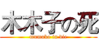 木木子の死 (mumuko in die)