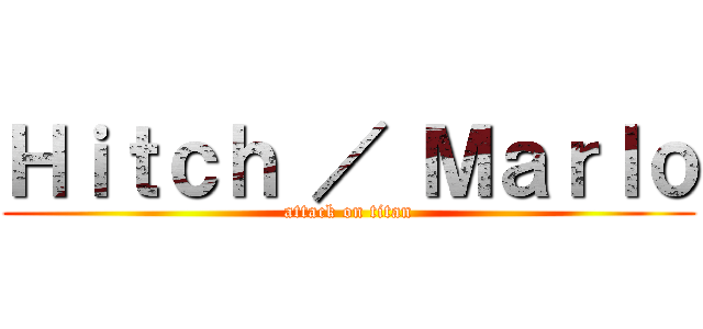 Ｈｉｔｃｈ ／ Ｍａｒｌｏ (attack on titan)