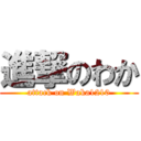 進撃のわか (attack on Waka1210)