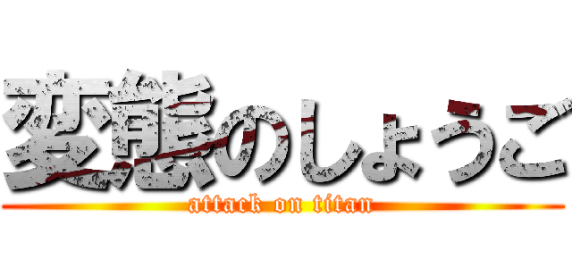 変態のしょうご (attack on titan)