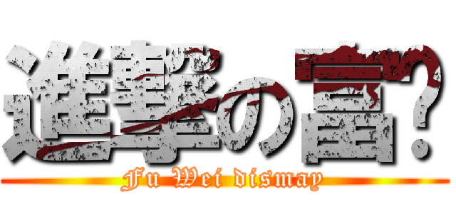 進撃の富瑋 (Fu Wei dismay)