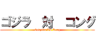 ゴジラ  対  コング (Godzilla VS Kong)