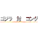 ゴジラ  対  コング (Godzilla VS Kong)