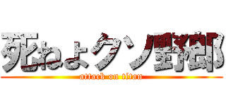 死ねよクソ野郎 (attack on titan)