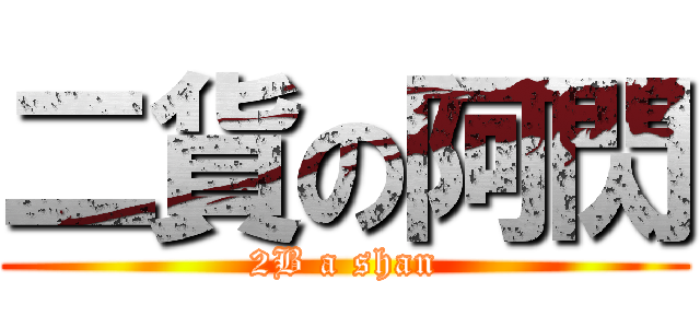 二貨の阿閃 (2B a shan)