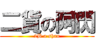 二貨の阿閃 (2B a shan)