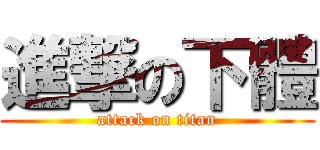進撃の下體 (attack on titan)