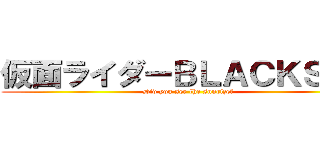 仮面ライダーＢＬＡＣＫＳＵＮ (Did you see the sunrize？)