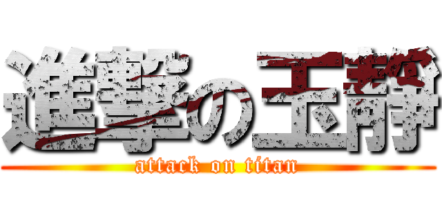 進撃の玉靜 (attack on titan)