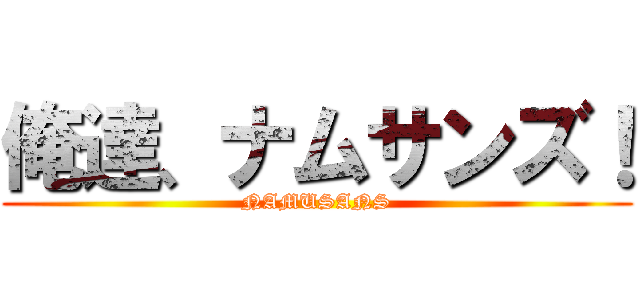 俺達、ナムサンズ！ (NAMUSANS)