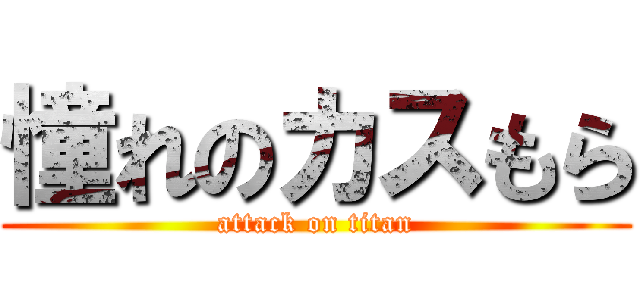 憧れのカスもら (attack on titan)