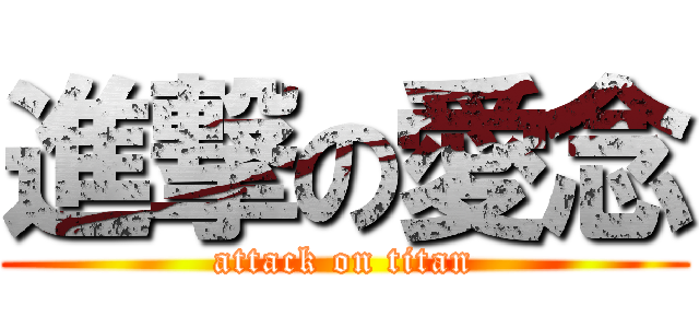 進撃の愛念 (attack on titan)