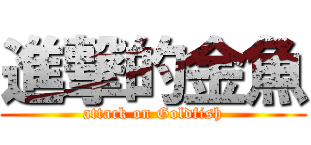 進撃的金魚 (attack on Goldfish)