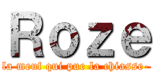 Ｒｏｚｅ (la meuf qui pue la chiasse-)