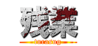 残業 (turasug)