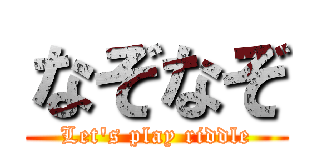 なぞなぞ (Let's play riddle)