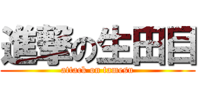 進撃の生田目 (attack on tamesu)