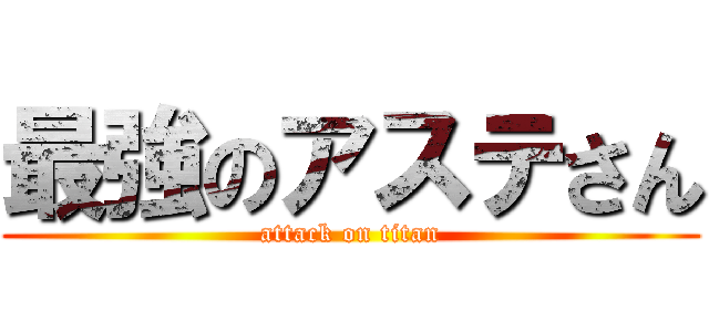 最強のアステさん (attack on titan)