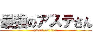 最強のアステさん (attack on titan)