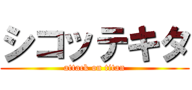 シコッテキタ (attack on titan)