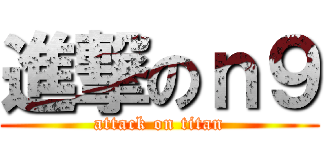 進撃のｎ９ (attack on titan)