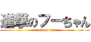 進撃のフーちゃん (attack on titan)