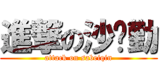 進撃の沙贝勤 (attack on sabeiqin)