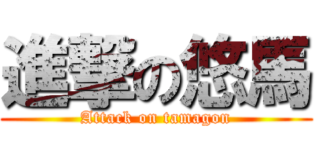 進撃の悠馬 (Attack on tamagon)