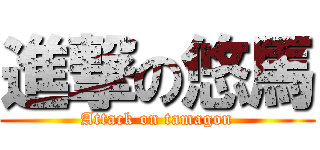 進撃の悠馬 (Attack on tamagon)