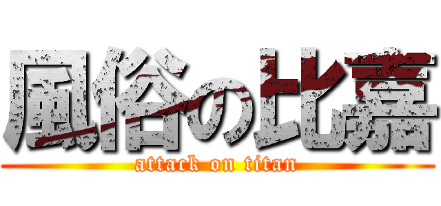 風俗の比嘉 (attack on titan)