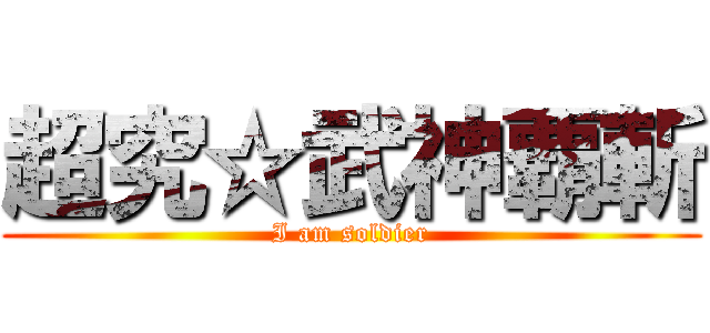 超究☆武神覇斬 (I am soldier)