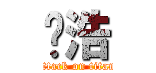 孙浩 (attack on titan)