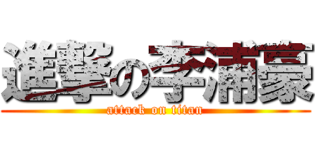 進撃の李浦豪 (attack on titan)