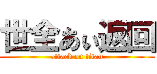 世全あぃ返回 (attack on titan)