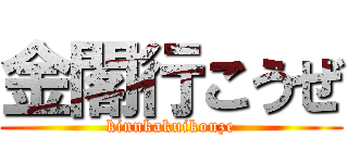 金閣行こうぜ (kinnkakuikouze)