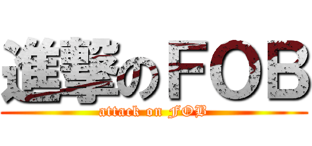 進撃のＦＯＢ (attack on FOB)