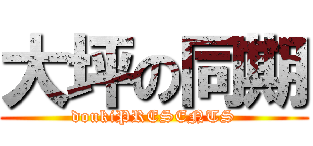 大坪の同期 (doukiPRESENTS)