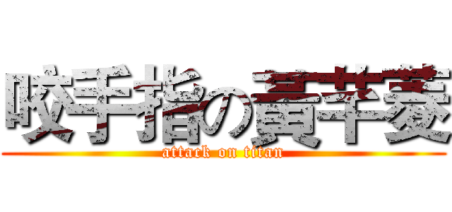咬手指の黃芊菱 (attack on titan)