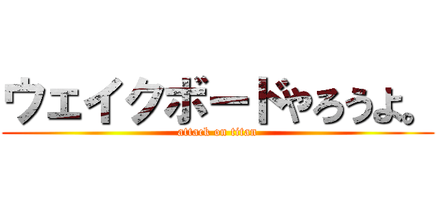 ウェイクボードやろうよ。 (attack on titan)
