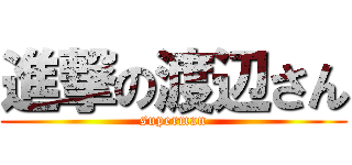 進撃の渡辺さん (superman)