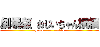 劇場版 おじいちゃん横綱 (grandpa  sumo wrestler)