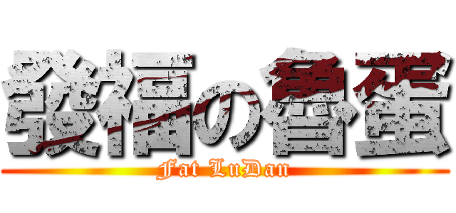 發福の魯蛋 (Fat LuDan)