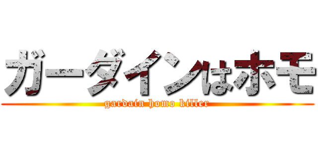 ガーダインはホモ (gardain homo killer)