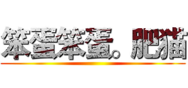 笨蛋笨蛋。肥猫 ()