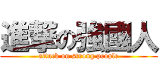 進撃の強國人 (attack on strong people)