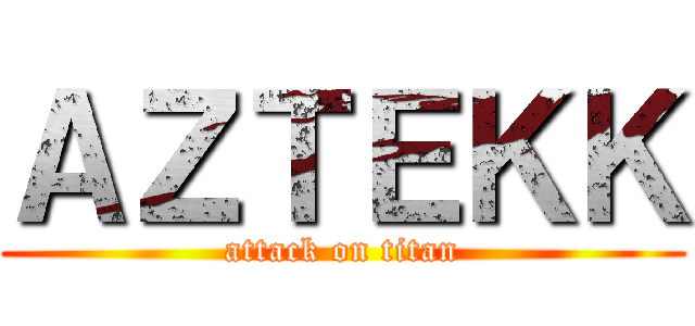 ＡＺＴＥＫＫ (attack on titan)